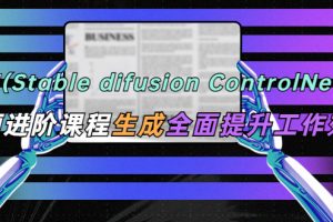 【2023.04.29】AI（stable difusion ControlNet）绘画进阶课程 办公场景 全面提升工作效率百度网盘免费下载-芽米宝库