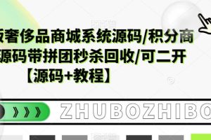【2023.04.28】越南语版奢侈品商城系统源码/积分商城-带拼团秒杀回收/可二开【源码+教程】百度网盘免费下载-芽米宝库
