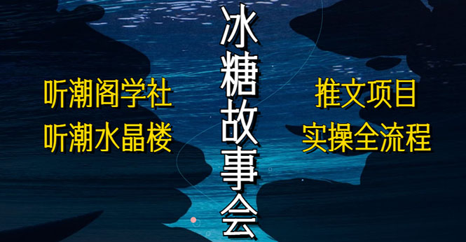 图片[1]-【2023.04.28】抖音冰糖故事会项目实操，小说推文项目实操全流程，简单粗暴！百度网盘免费下载-芽米宝库
