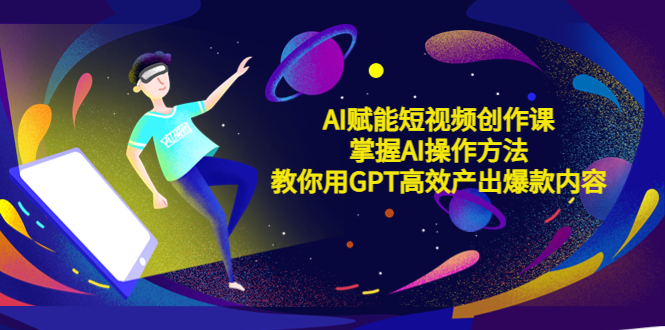 图片[1]-【2023.04.24】AI赋能短视频创作课，掌握AI操作方法，教你用AI高效产出爆款内容百度网盘免费下载-芽米宝库