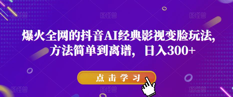 图片[1]-【2023.04.25】爆火全网的抖音AI经典影视变脸玩法，方法简单到离谱，日入300+【揭秘】百度网盘免费下载-芽米宝库