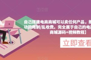 【2023.04.25】自己搭建电商商城可以卖任何产品，完全属于自己的电商平台【拼团商城源码+视频教程】百度网盘免费下载-芽米宝库