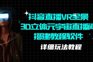 【2023.04.23】抖音直播VR全景3D立体元宇宙直播间搭建教程软件【详细玩法教程】百度网盘免费下载-芽米宝库