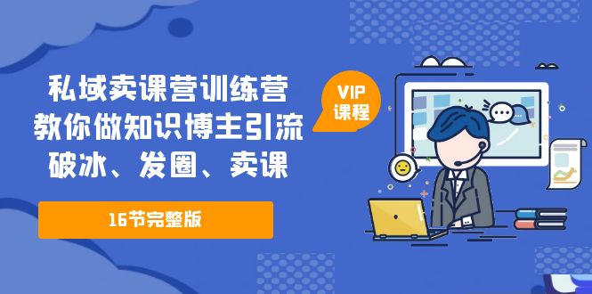 图片[1]-【2023.04.23】私域卖课营训练营：教你做知识博主引流、破冰、发圈、卖课（16节课完整版）百度网盘免费下载-芽米宝库