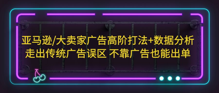 图片[1]-【2023.04.23】亚马逊/大卖家广告高阶打法+数据分析，走出传统广告误区 不靠广告也能出单百度网盘免费下载-芽米宝库