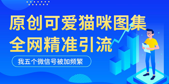 图片[1]-【2023.04.17】黑科技纯原创可爱猫咪图片，全网精准引流，实操5个VX号被加频繁百度网盘免费下载-芽米宝库