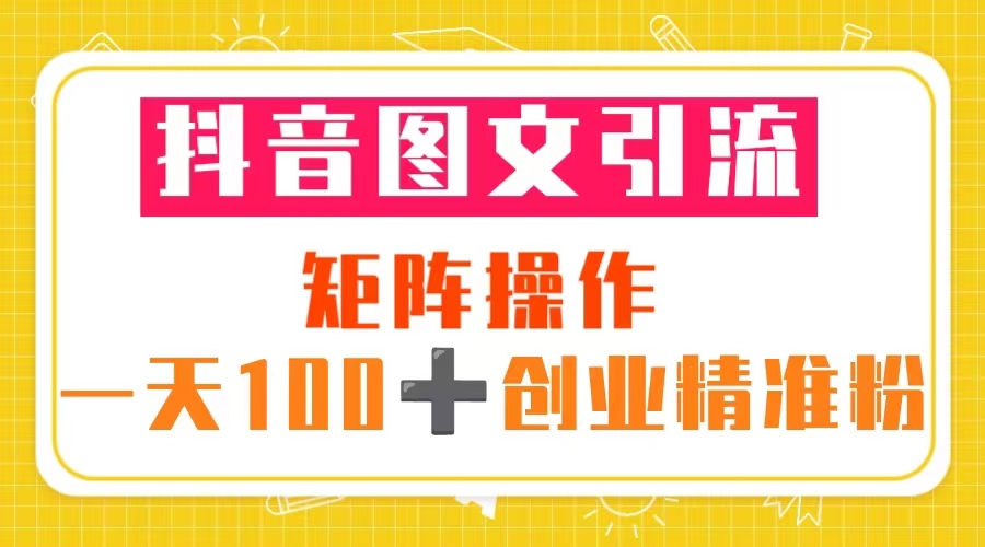 图片[1]-【2023.04.23】抖音图文引流 矩阵操作 一天100+创业精准粉（5节视频课+素材模板）百度网盘免费下载-芽米宝库