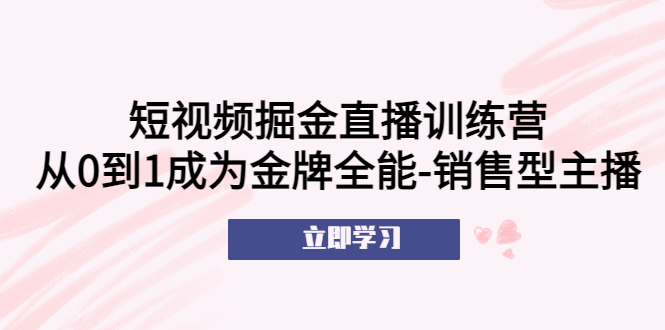 图片[1]-【2023.04.23】短视频掘金直播训练营：从0到1成为金牌全能-销售型主播！百度网盘免费下载-芽米宝库