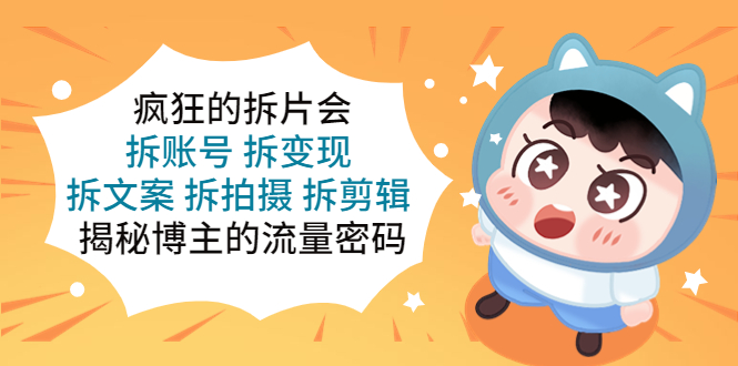 图片[1]-【2023.04.17】疯狂的拆片会：拆账号 拆变现 拆文案 拆拍摄 拆剪辑 揭秘博主的流量密码百度网盘免费下载-芽米宝库