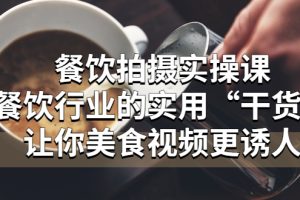 【2023.04.17】餐饮拍摄实操课：餐饮行业的实用“干货”让你美食视频更诱人百度网盘免费下载-芽米宝库