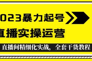 【2023.04.14】2023暴力起号+直播实操运营，全套直播间精细化实战，全套干货教程！百度网盘免费下载-芽米宝库