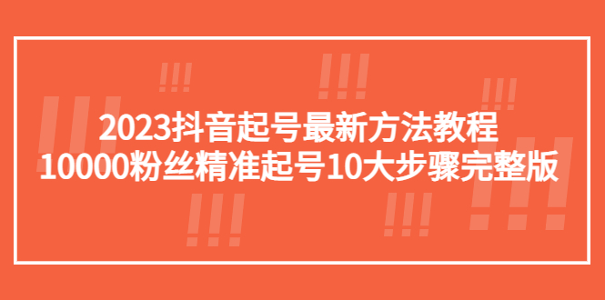 图片[1]-【2023.04.14】2023抖音起号最新方法教程：10000粉丝精准起号10大步骤完整版百度网盘免费下载-芽米宝库