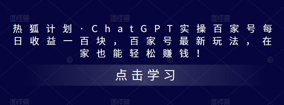 图片[1]-【2023.04.14】热狐计划·ChatGPT实操百家号每日收益100+百家号最新玩法 在家也能轻松赚钱百度网盘免费下载-芽米宝库
