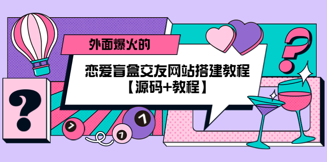 图片[1]-【2023.04.14】外面爆火的恋爱盲盒交友网站搭建教程【源码+教程】百度网盘免费下载-芽米宝库