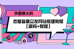 【2023.04.14】外面爆火的恋爱盲盒交友网站搭建教程【源码+教程】百度网盘免费下载-芽米宝库