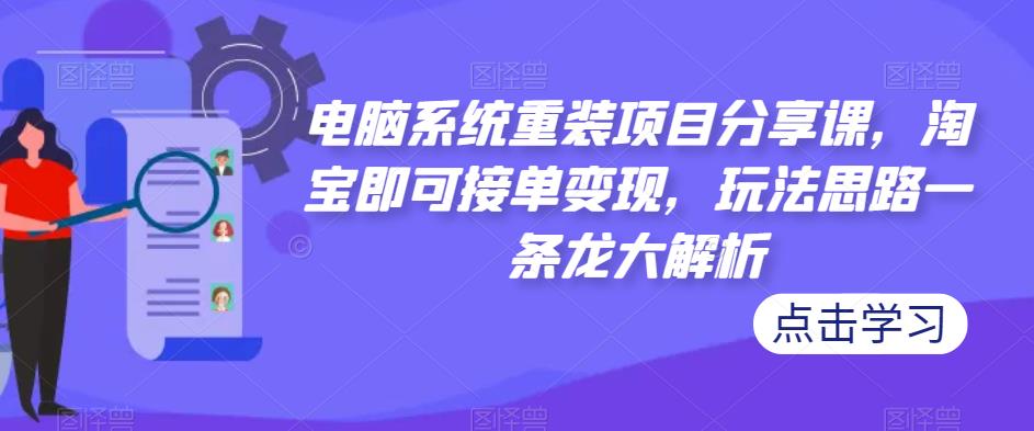图片[1]-【2023.04.14】脑系统重装项目分享课，淘宝即可接单变现，玩法思路一条龙大解析百度网盘免费下载-芽米宝库