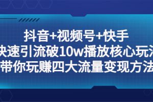 【2023.04.14】抖音+视频号+快手 快速引流破10w播放核心玩法：带你玩赚四大流量变现方法！百度网盘免费下载-芽米宝库