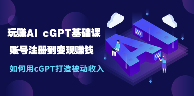 图片[1]-【2023.04.13】玩赚AI cGPT基础课：账号注册到变现赚钱，如何用cGPT打造被动收入百度网盘免费下载-芽米宝库