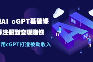 【2023.04.13】玩赚AI cGPT基础课：账号注册到变现赚钱，如何用cGPT打造被动收入百度网盘免费下载-芽米宝库