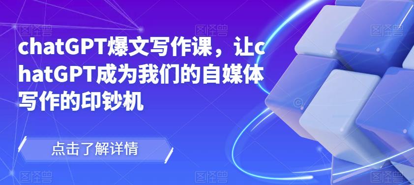 图片[1]-【2023.04.11】chatGPT爆文写作课，让chatGPT成为我们的自媒体写作的印钞机百度网盘免费下载-芽米宝库