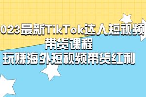 【2023.04.11】2023最新TikTok·达人短视频带货课程，玩赚海外短视频带货·红利百度网盘免费下载-芽米宝库