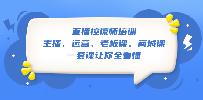 图片[1]-【2023.04.11】直播·控流师培训：主播、运营、老板课、商城课，一套课让你全看懂百度网盘免费下载-芽米宝库