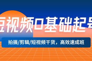 【2023.04.11】短视频0基础起号，拍摄/剪辑/短视频干货，高效速成班！百度网盘免费下载-芽米宝库