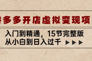 【2023.03.31】拼多多开店虚拟变现项目：入门到精通，从小白到日入过千（15节完整版）百度网盘免费下载-芽米宝库