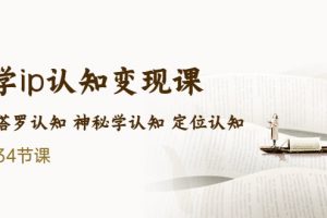 【2023.03.24】售价2890的玄学ip认知变现课 星座塔罗认知 神秘学认知 定位认知 (34节课)百度网盘免费下载-芽米宝库