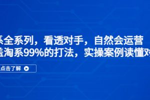 【2023.03.23】淘系全系列，看透对手，自然会运营，覆盖淘系99%·打法，实操案例读懂对手百度网盘免费下载-芽米宝库