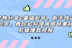 【2023.03.23】好物分享0基础起号，新手快速起号，教你如何使用原创素材剪辑爆款视频百度网盘免费下载-芽米宝库
