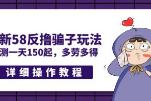 【2023.03.23】最新58反撸骗子玩法，实测一天150起，多劳多得【详细操作教程】百度网盘免费下载-芽米宝库