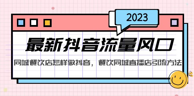 图片[1]-【2023.03.21】2023最新抖音流量风口，同城餐饮店怎样做抖音，餐饮同城直播店引流方法百度网盘免费下载-芽米宝库