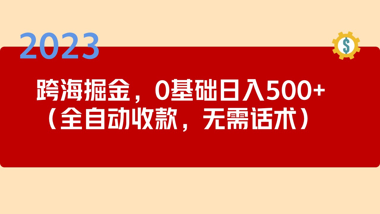 图片[1]-【2023.03.17】2023跨海掘金长期项目，小白也能日入500+全自动收款 无需话术百度网盘免费下载-芽米宝库
