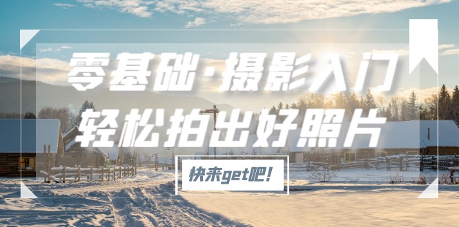 图片[1]-【2023.03.17】零基础·摄影入门，轻松拍出好照片（适用佳能、索尼、尼康、富士用户）百度网盘免费下载-芽米宝库
