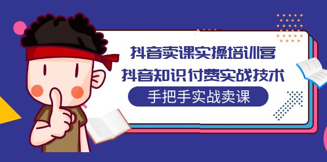 图片[1]-【2023.03.14】抖音卖课实操培训营：抖音知识付费实战技术，手把手实战课！百度网盘免费下载-芽米宝库