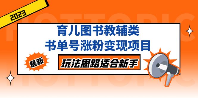 图片[1]-【2023.03.10】育儿图书教辅类书单号涨粉变现项目，玩法思路适合新手，无私分享给你！百度网盘免费下载-芽米宝库