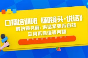 【2023.03.09】口播培训班《和镜头·说话》 解决镜头前:讲话紧张不自然 忘词不自信等问题百度网盘免费下载-芽米宝库