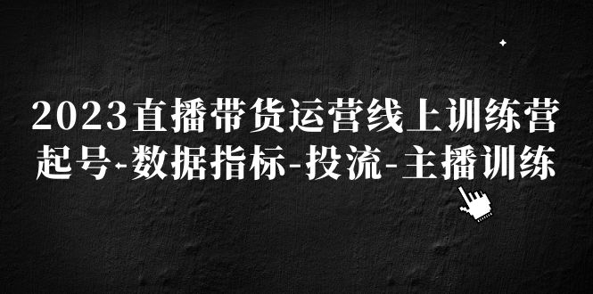 图片[1]-【2023.03.10】2023直播带货运营线上训练营，起号-数据指标-投流-主播训练百度网盘免费下载-芽米宝库