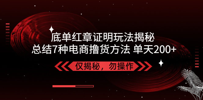 图片[1]-【2023.03.07】独家底单红章证明揭秘 总结7种电商撸货方法 操作简单,单天200+【仅揭秘】百度网盘免费下载-芽米宝库