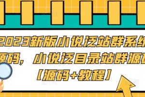 【2023.03.07】2023新版小说泛站群系统源码，小说泛目录站群源码【源码+教程】百度网盘免费下载-芽米宝库