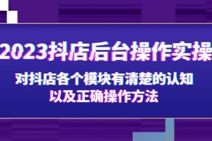 【2023.03.07】2023抖店后台操作实操，对抖店各个模块有清楚的认知以及正确操作方法百度网盘免费下载-芽米宝库