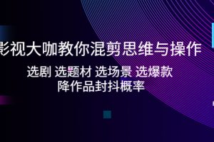 【2023.03.06】影视大咖教你混剪思维与操作：选剧 选题材 选场景 选爆款 降作品封抖概率百度网盘免费下载-芽米宝库