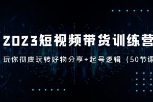 【2023.03.04】2023短视频带货训练营：带你彻底玩转好物分享+起号逻辑（50节课）百度网盘免费下载-芽米宝库