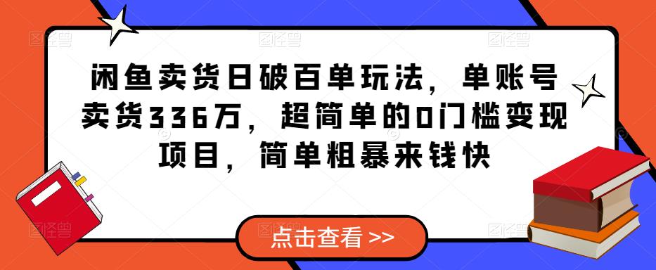 图片[1]-【2023.02.25】闲鱼卖货日破百单玩法，单账号卖货336万，超简单的0门槛变现项目，简单粗暴来钱快百度网盘免费下载-芽米宝库