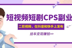 【2023.02.22】黄岛主 · 短视频短剧CPS副业项目：二剪视频在抖音和快手上发布，挂车变现百度网盘免费下载-芽米宝库