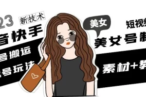 【2023.02.22】2023抖音快手短视频美女号课程制作玩法教程，美女号搬运新起号玩法，新技术（素材+教程）百度网盘免费下载-芽米宝库
