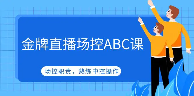 图片[1]-【2023.02.22】金牌直播场控ABC课，场控职责，熟练中控操作百度网盘免费下载-芽米宝库