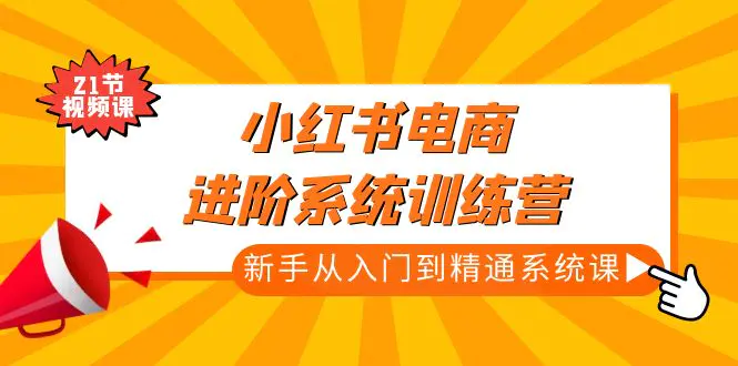图片[1]-【2023.02.21】小红书电商进阶系统训练营：新手从入门到精通系统课（21节视频课）百度网盘免费下载-芽米宝库