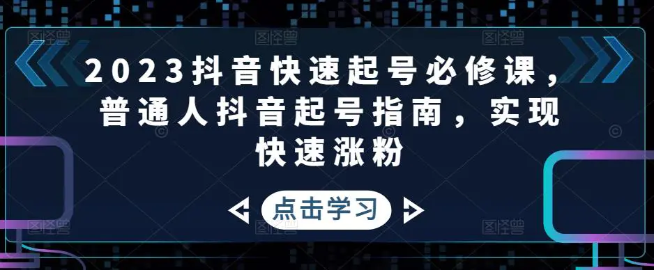 图片[1]-【2023.02.11】2023抖音快速起号必修课，普通人抖音起号指南，实现快速涨粉百度网盘免费下载-芽米宝库